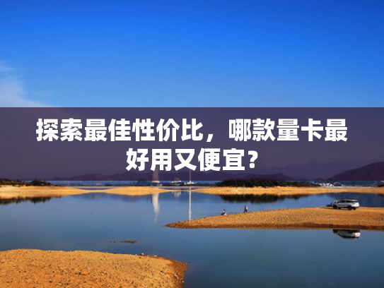 探索最佳性价比，哪款量卡最好用又便宜？