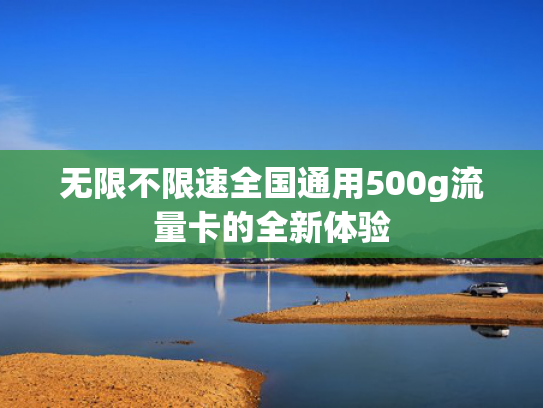 无限不限速全国通用500g流量卡的全新体验
