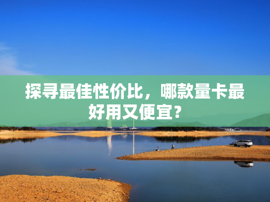 探寻最佳性价比，哪款量卡最好用又便宜？